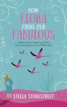 Image of How Flora Finds Her Fabulous : A roller-coaster adventure when travel and romance goes off the rails