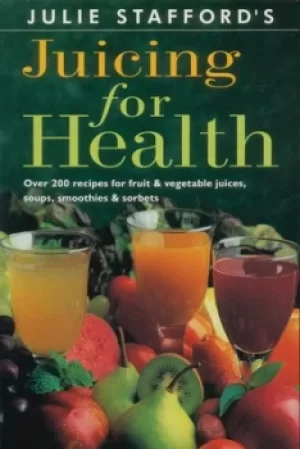 Image of Julie Staffords Juicing for health by Julie Stafford