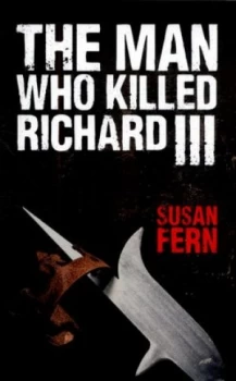 Image of The Man Who Killed Richard Iii by Dr Susan Fern Book