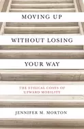 Image of moving up without losing your way the ethical costs of upward mobility