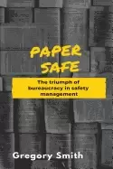 Image of paper safe the triumph of bureaucracy in safety management