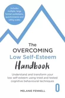 Image of The Overcoming Low Self-esteem Handbook : Understand and Transform Your Self-esteem Using Tried and Tested Cognitive Behavioural Techniques