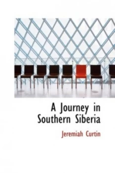 Image of A Journey in Southern Siberia by Jeremiah Curtin Hardback