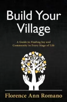 Image of Build Your Village : A Guide to Finding Joy and Community in Every Stage of Life