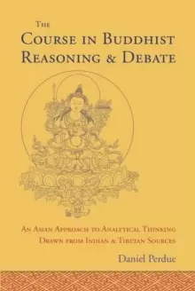 Image of The Course in Buddhist Reasoning and Debate : An Asian Approach to Analytical Thinking Drawn from Indian and Tibetan Sources