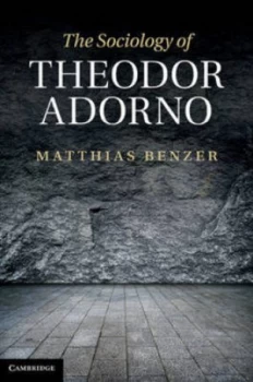 Image of The Sociology of Theodor Adorno by Matthias Benzer Hardback