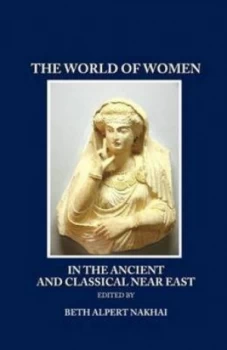 Image of The World of Women in the Ancient and Classical near East by Beth Alpert Nakhai Hardback