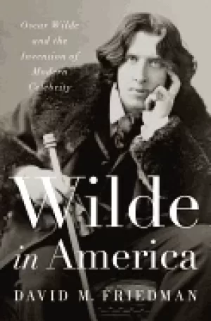Image of wilde in america oscar wilde and the invention of modern celebrity