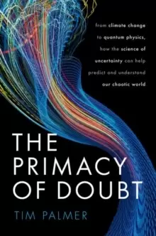 Image of The Primacy of Doubt : From climate change to quantum physics, how the science of uncertainty can help predict and understand our chaotic world