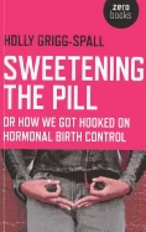 Image of sweetening the pill or how we got hooked on hormonal birth control