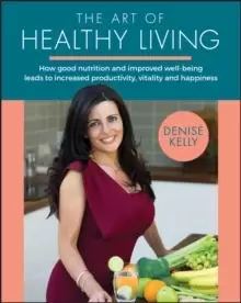 Image of The Art of Healthy Living : How Good Nutrition and Improved Well-being Leads to Increased Productivity, Vitality and Happiness