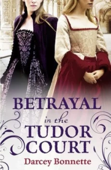 Image of Betrayal in the Tudor Court by Darcey Bonnette Book