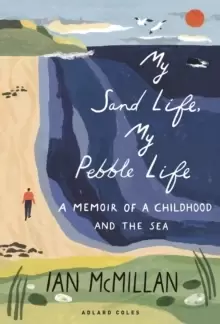 Image of My Sand Life, My Pebble Life : A memoir of a childhood and the sea