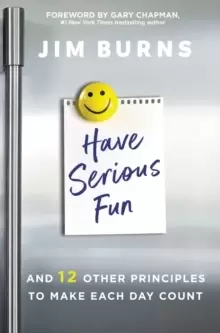Image of Have Serious Fun : And 12 Other Principles to Make Each Day Count