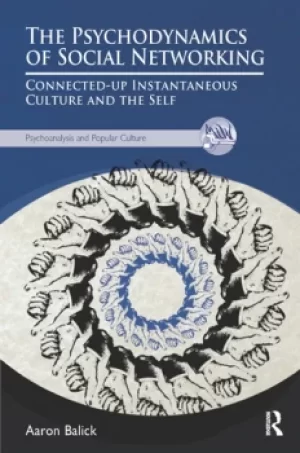 Image of The Psychodynamics of Social NetworkingConnected-up Instantaneous Culture and the Self