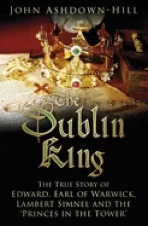 Image of dublin king the true story of edward earl of warwick lambert simnel and th
