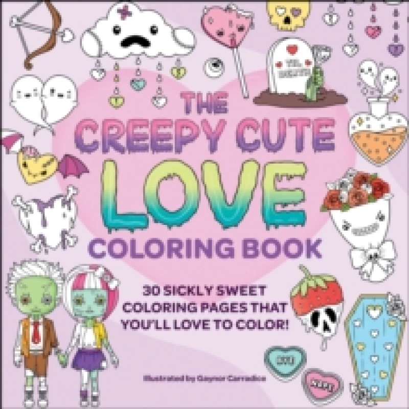 Image of The Creepy Cute Love Coloring Book : 30 Sickly Sweet Coloring Pages That You'll Love to Color! Paperback / softback