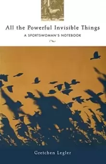 Image of All the Powerful Invisible Things : A Sportswomens Notebook