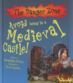 Image of Avoid Being in a Medieval Castle by Jacqueline Morley and David Antram and David Salariya Hardback