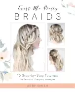 Image of twist me pretty braids 45 step by step tutorials for beautiful everyday hai