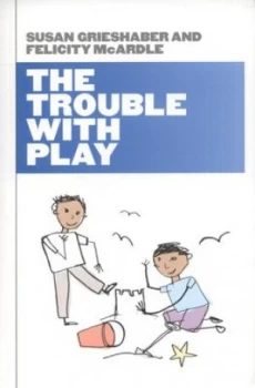 Image of The Trouble with Play by Susan Grieshaber Book