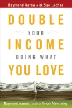 Image of double your income doing what you love raymond aarons guide to power mentor