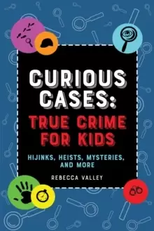 Image of Curious Cases: True Crime for Kids : Hijinks, Heists, Mysteries, and More