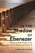 Image of in the shadow of ebenezer a Black catholic parish in the age of civil right
