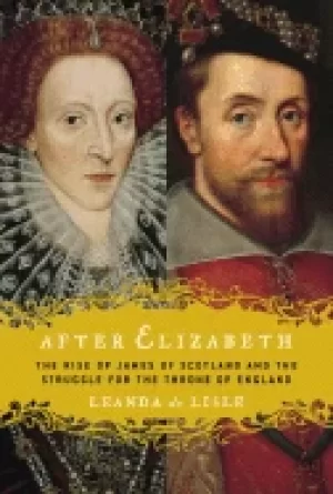 Image of after elizabeth the rise of james of scotland and the struggle for the thro
