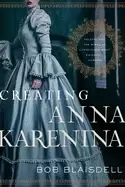Image of creating anna karenina tolstoy and the birth of literatures most enigmatic