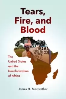 Image of Tears, Fire, and Blood : The United States and the Decolonization of Africa
