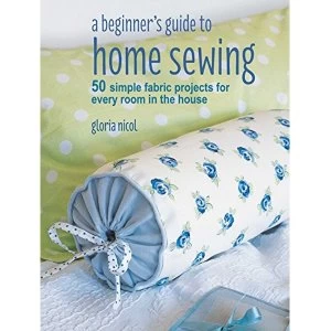 Image of A Beginner's Guide to Home Sewing 50 Simple Fabric Projects for Every Room in the House Paperback / softback 2018