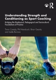 Image of Understanding Strength and Conditioning as Sport Coaching : Bridging the Biophysical, Pedagogical and Sociocultural Foundations of Practice