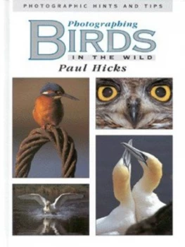 Image of Photographing Birds in the Wild by Paul Hicks and Russell Hartwell and Malcolm Freeman Hardback