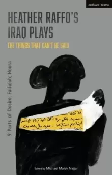Image of Heather Raffo's Iraq Plays: The Things That Can't Be Said : 9 Parts of Desire; Fallujah; Noura