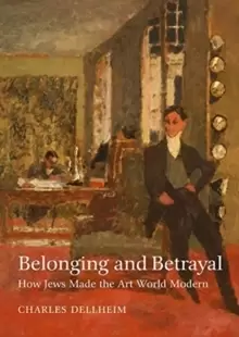 Image of Belonging and Betrayal - How Jews Made the Art World Modern