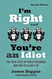 Image of I'm Right and You're an Idiot - 2nd Edition : The Toxic State of Public Discourse and How to Clean it Up