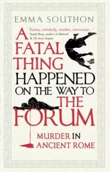 Image of A Fatal Thing Happened on the Way to the Forum : Murder in Ancient Rome
