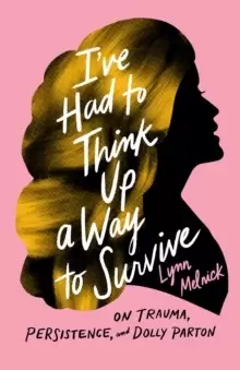 Image of I've Had to Think Up a Way to Survive : On Trauma, Persistence, and Dolly Parton