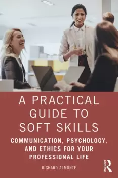 Image of A Practical Guide to Soft SkillsCommunication Psychology and Ethics for Your Professional Life