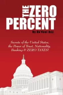 Image of The ZERO Percent : Secrets of the United States, the Power of Trust, Nationality, Banking and ZERO TAXES!