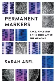 Image of Permanent Markers : Race, Ancestry, and the Body after the Genome