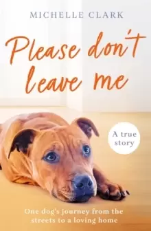 Image of Please Don't Leave Me : The heartbreaking journey of one man and his dog