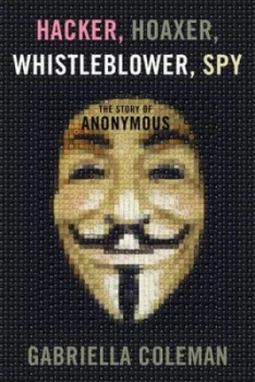 Image of Hacker Hoaxer Whistleblower Spy by Gabriella Coleman Hardback