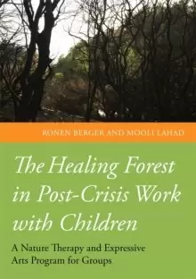 Image of The Healing Forest in Post-Crisis Work with Children : A Nature Therapy and Expressive Arts Program for Groups