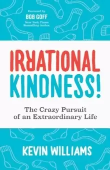 Image of Irrational Kindness : The Crazy Pursuit of an Extraordinary Life