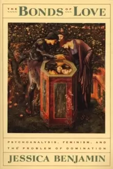 Image of The Bonds of Love : Psychoanalysis, Feminism, and the Problem of Domincation