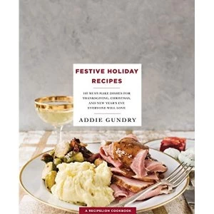 Image of Festive Holiday Recipes: 103 Must-Make Dishes for Thanksgiving, Christmas, New Year's Eve, and More by Addie Gundry...
