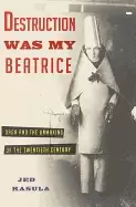 Image of destruction was my beatrice dada and the unmaking of the twentieth century