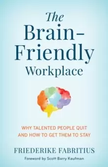 Image of The Brain-Friendly Workplace : Why Talented People Quit and How to Get Them to Stay